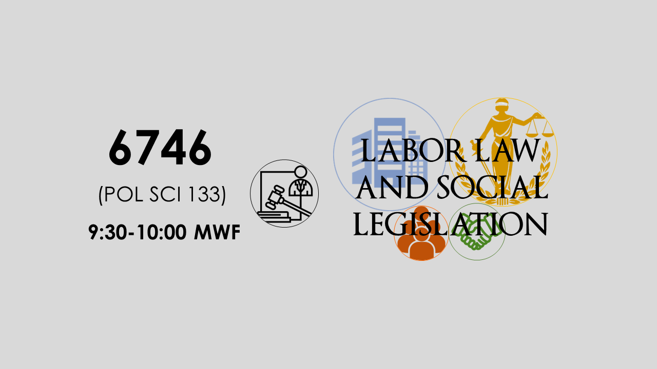 6746 Labor Law and Social Legislation 9:39-10:30 MWF (STEH BA PoS 3)