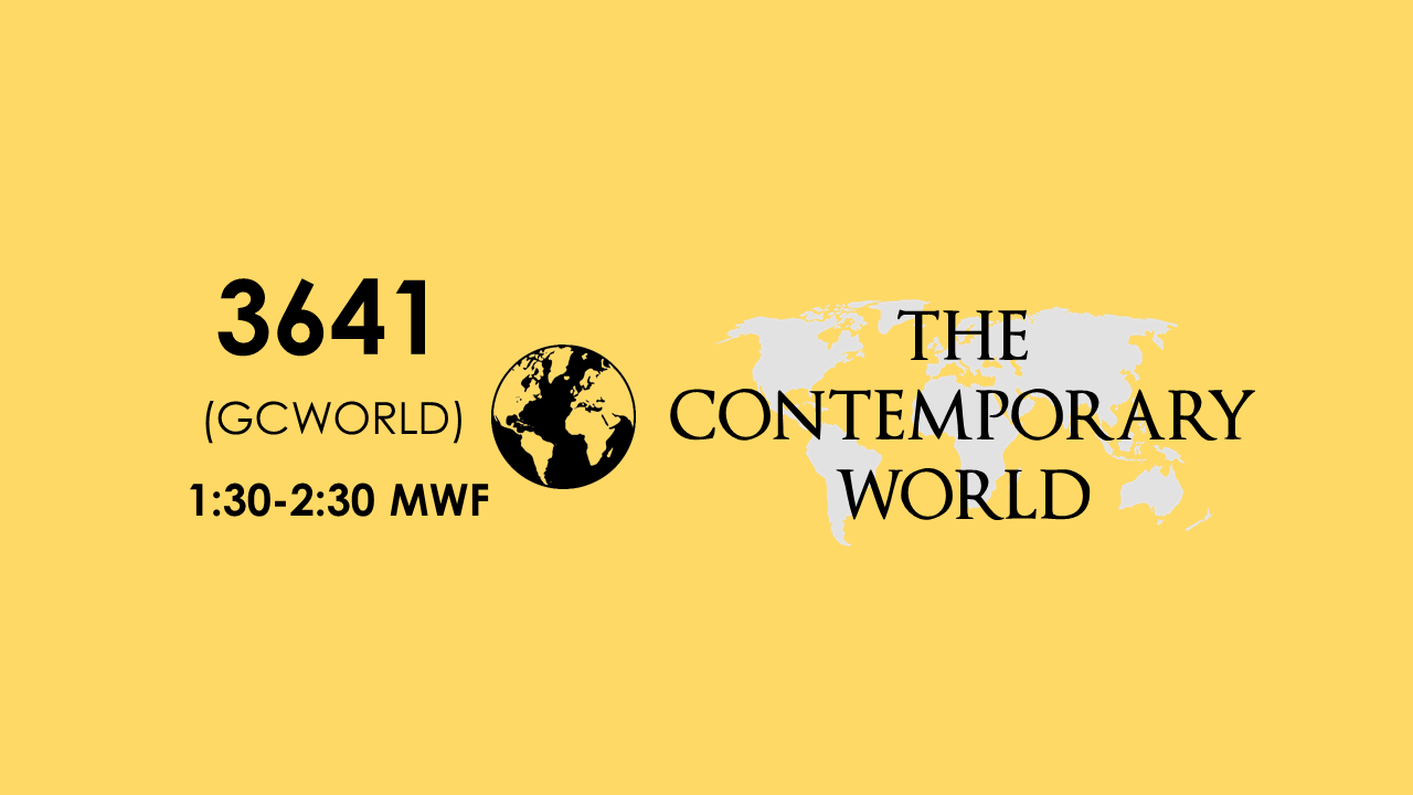 3641 The Contemporary World 1:30-2:30 MWF (SAB BSHM 4)