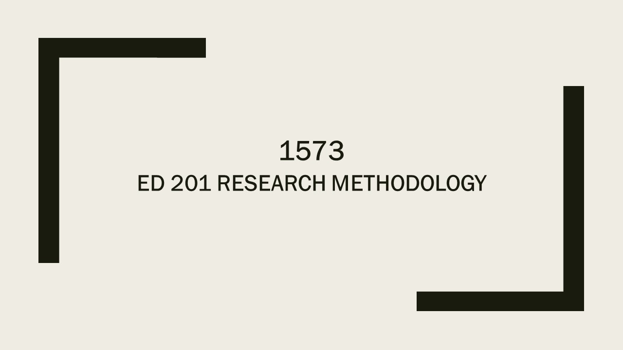 1573 ED 201 Educational Research Methodology
